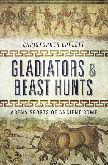 Gladiators & Beast Hunts - Christopher Epplett