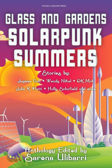 Glass and Gardens: Solarpunk Summers - Blake Jessop - Charlotte M. Ray - Commando Jugendstil - D.K. Mok - Edward Edmonds - Gregory Scheckler - Helen Kenwright - Holly Schofield - Jaymee Goh - Jennifer Lee Rossman - Jerri Jerreat - Julia K. Patt - M. Lopes da Silva - Sam S. Kepfield - Sarena Ulibarri - Shel Graves - Stefani Cox - Tales from the EV Studio - Wendy Nikel