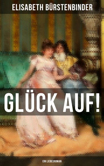 Glück auf! - Ein Liebesroman - Elisabeth Burstenbinder