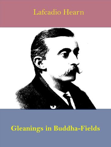 Gleanings in Buddha-Fields Studies of Hand and Soul in the Far East - Lafcadio Hearn