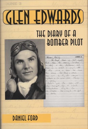 Glen Edwards: The Diary of a Bomber Pilot, From the Invasion of North Africa to His Death in the Flying Wing - Daniel Ford