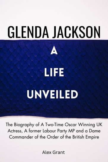 Glenda Jackson : A Life Unveiled - Alex Grant