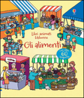 Gli alimenti. Ediz. illustrata