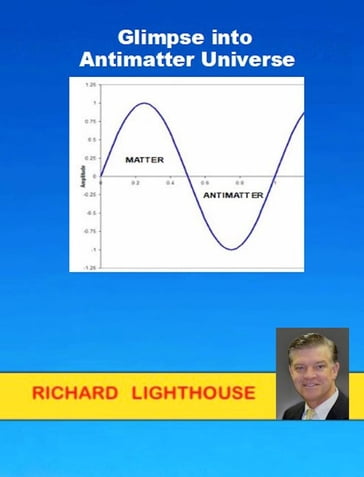 Glimpse into Antimatter Universe - Richard Lighthouse
