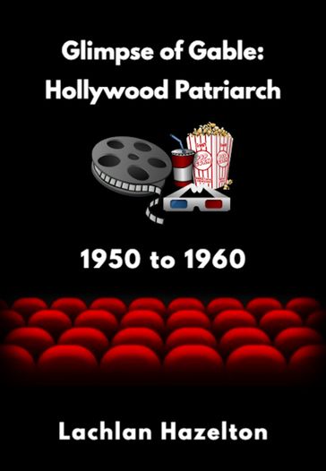 Glimpse of Gable: Hollywood Patriarch 1950 to 1960 - Lachlan Hazelton