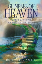 Glimpses of Heaven, II: A True Account of Spiritual Journeys