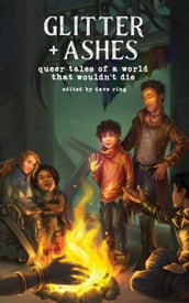 Glitter + Ashes: Queer Tales of a World That Wouldn t Die