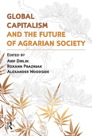 Global Capitalism and the Future of Agrarian Society - Alexander Woodside - Arif Dirlik - Roxann Prazniak