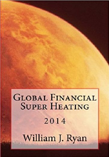 Global Financial Super Heating 2014 - William J. Ryan