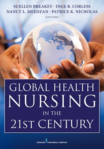 Global Health Nursing in the 21st Century - PhD  RN  FAAN Inge B. Corless - DNP  RN  CNE Nancy L. Meedzan - DNSc  DHL (Hon.)  MPH  MS  RN  ANP  FAAN Patrice K. Nicholas - PhD  RN Suellen Breakey