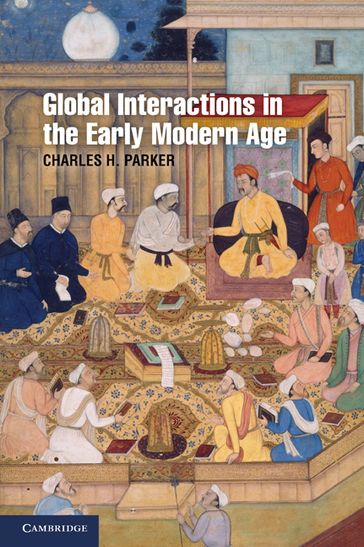 Global Interactions in the Early Modern Age, 14001800 - Charles H. Parker