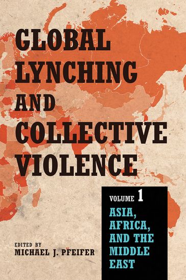 Global Lynching and Collective Violence - Frank Jacob - Laurens Bakker - Michael J. Pfeifer - Nandana Dutta - Nicholas Rush Smith - Or Honig - Shaiel Ben-Ephraim - Weiting Guo - Yogesh Raj