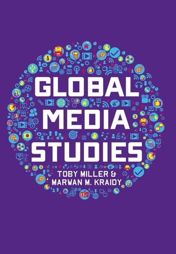 Global Media Studies - Toby Miller - Marwan M. Kraidy