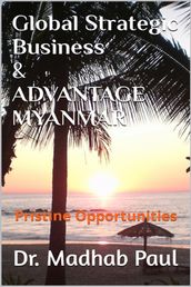 Global Strategic Business & Advantage Myanmar: Pristine Opportunities