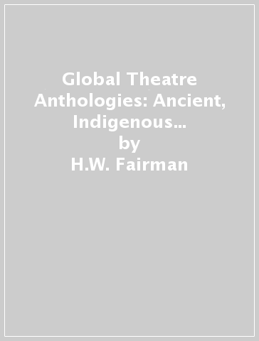 Global Theatre Anthologies: Ancient, Indigenous and Modern Plays from Africa and the Diaspora - H.W. Fairman - Duro Ladipo - Tekle Hawariat - Elvania Namukwaya Zirimu - Wole Soyinka - Ama Ata Aidoo - Athol Fugard - Derek Walcott - Michael Gilkes