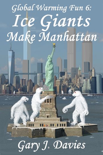 Global Warming Fun 6: Ice Giants Make Manhattan - Gary J. Davies