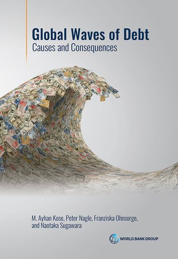 Global Waves of Debt - Franziska Ohnsorge - M. Ayhan Kose - Peter Nagle - Sugawara