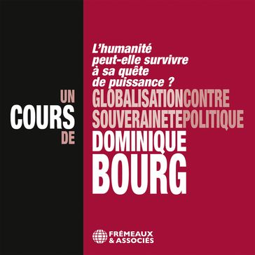 Globalisation contre souveraineté politique  L'humanité peut-elle survivre à sa quête de puissance ? Un cours de Dominique Bourg - Dominique Bourg