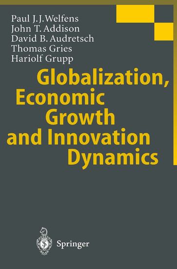 Globalization, Economic Growth and Innovation Dynamics - Paul J.J. Welfens - S. Jungbluth - John T. Addison - H. Meyer - David B. Audretsch - Thomas Gries - Hariolf Grupp