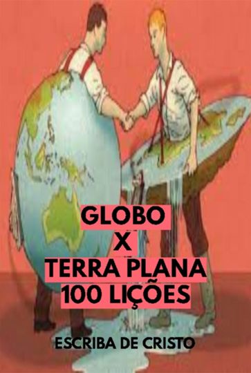 Globo X Terra Plana - 100 Lições - Escriba De Cristo