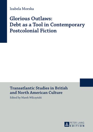 Glorious Outlaws: Debt as a Tool in Contemporary Postcolonial Fiction - Izabela Morska - Marek Wilczynski