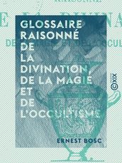 Glossaire raisonné de la divination, de la magie et de l occultisme