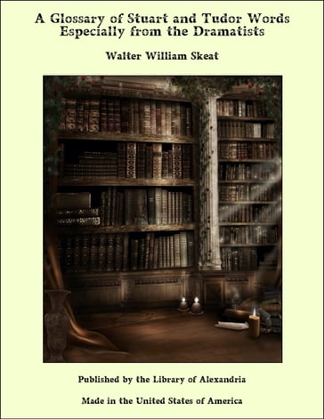 A Glossary of Stuart and Tudor Words Especially from the Dramatists - Walter William Skeat