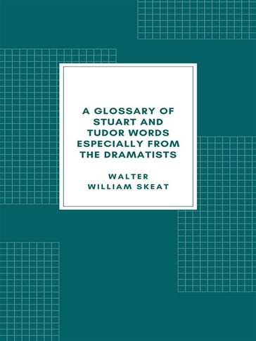 A Glossary of Stuart and Tudor Words - Walter William Skeat