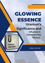 Glowing Essence:Uranium s Significance and Influence in Contemporary Society.