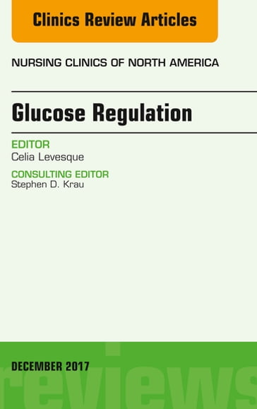 Glucose Regulation, An Issue of Nursing Clinics - Celia Levesque - rn - MSN - NP-C - CNS-BC - CDE - BC-ADM