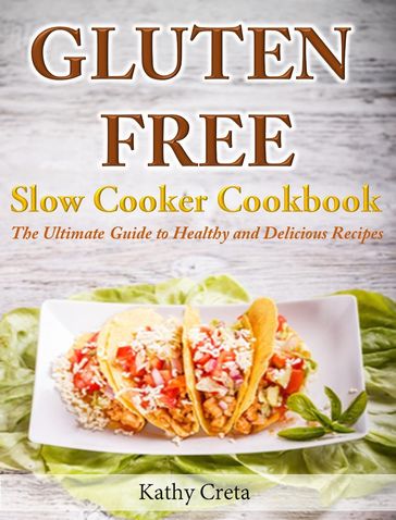 Gluten Free Slow Cooker Cookbook The Ultimate Guide to Healthy and Delicious Recipes - Kathy Creta