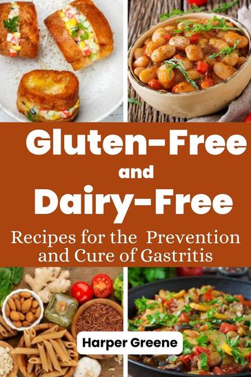 Gluten-Free and Dairy-Free Recipes for the Prevention and Cure of Gastritis - Harper Greene