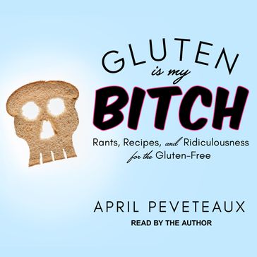 Gluten Is My Bitch - April Peveteaux