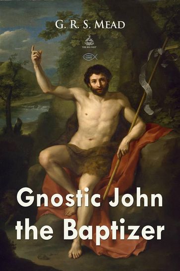 Gnostic John the Baptizer - G. R. S. Mead