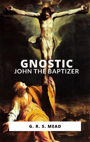 Gnostic John the Baptizer - G. R.