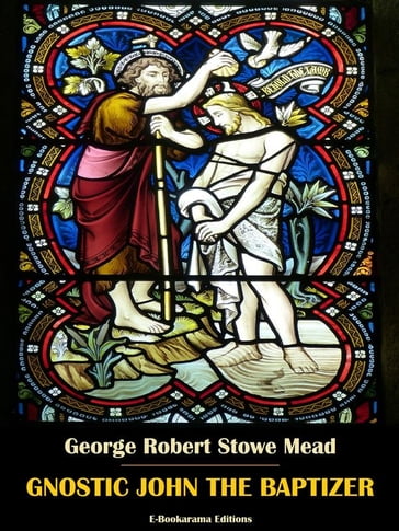 Gnostic John the Baptizer - George Robert Stowe Mead