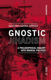 Gnostic jihadism. A philosophical inquiry into radical politics