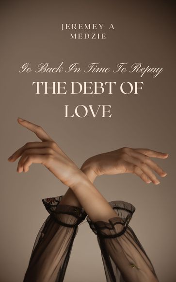 Go Back In Time To Repay The Debt Of Love - Jeremey A Medzie