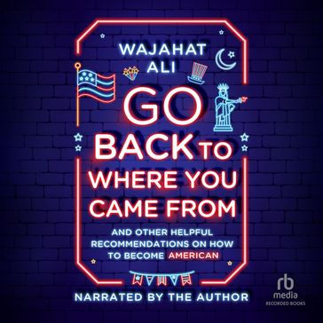 Go Back to Where You Came From - Wajahat Ali