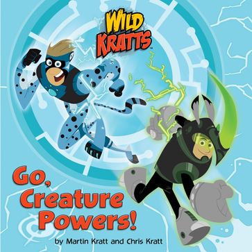 Go, Creature Powers! (Wild Kratts) - Chris Kratt - Martin Kratt