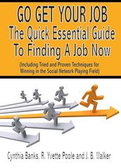 Go Get Your Job: The Quick Essential Guide to Finding A Job Now