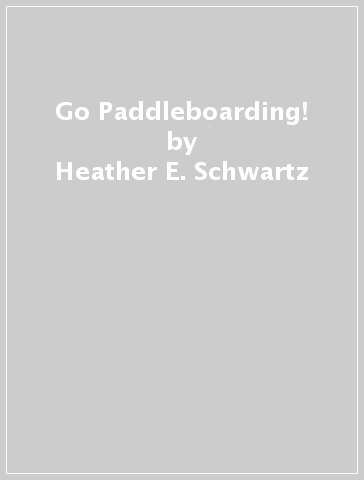Go Paddleboarding! - Heather E. Schwartz
