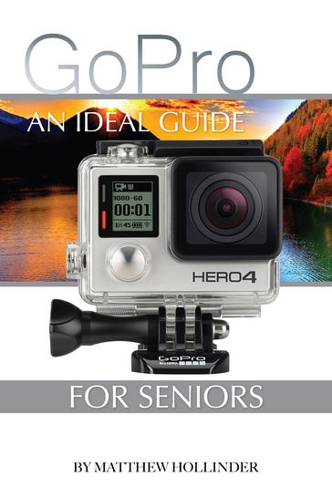 GoPro: An Ideal Guide for Seniors - Matthew Hollinder