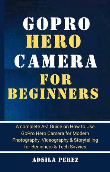 GoPro Hero Camera Guide For Beginners - Adsila Perez