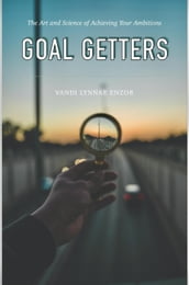 Goal Getters: The Art and Science of Achieving Your Ambitions