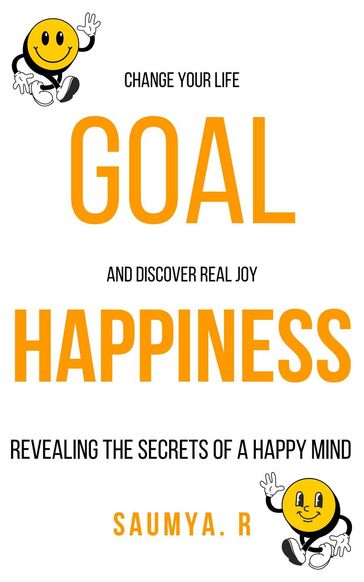 Goal Happiness : Revealing The Secrets Of A Happy Mind - Saumya R