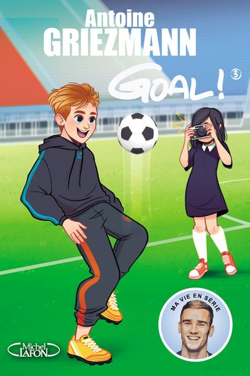 Goal ! - tome 3 L'avenir au bout du pied - Antoine GRIEZMANN - Fabrice Colin - Olivia de Dieuleveult