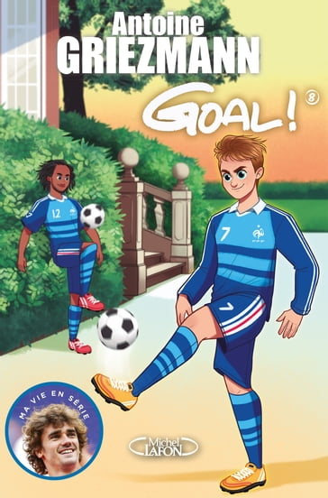 Goal ! - tome 8 La vie en bleu - Antoine GRIEZMANN - Fabrice Colin - Olivia de Dieuleveult