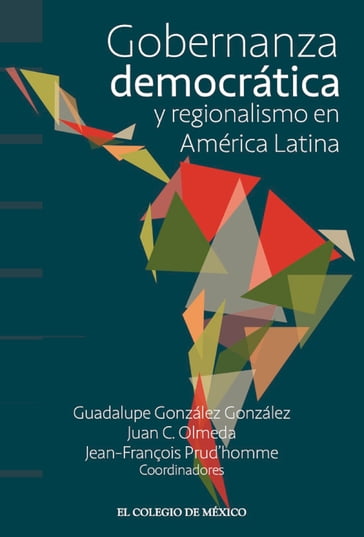 Gobernanza democrática y regionalismo en América Latina - Guadalupe González González - Juan Cruz Olmeda - Jean- François Prudhomme