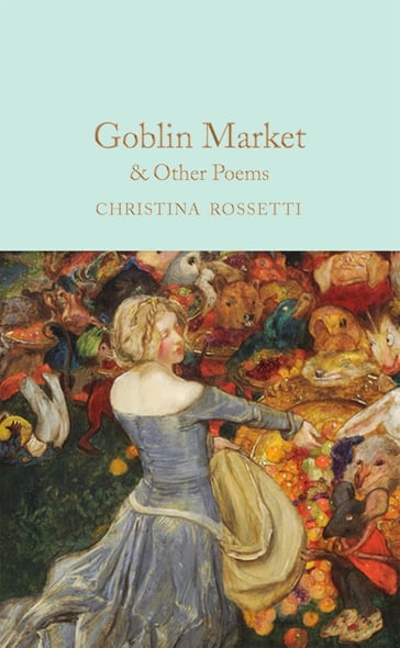 Goblin Market & Other Poems - Christina Rossetti - Elizabeth Macneal